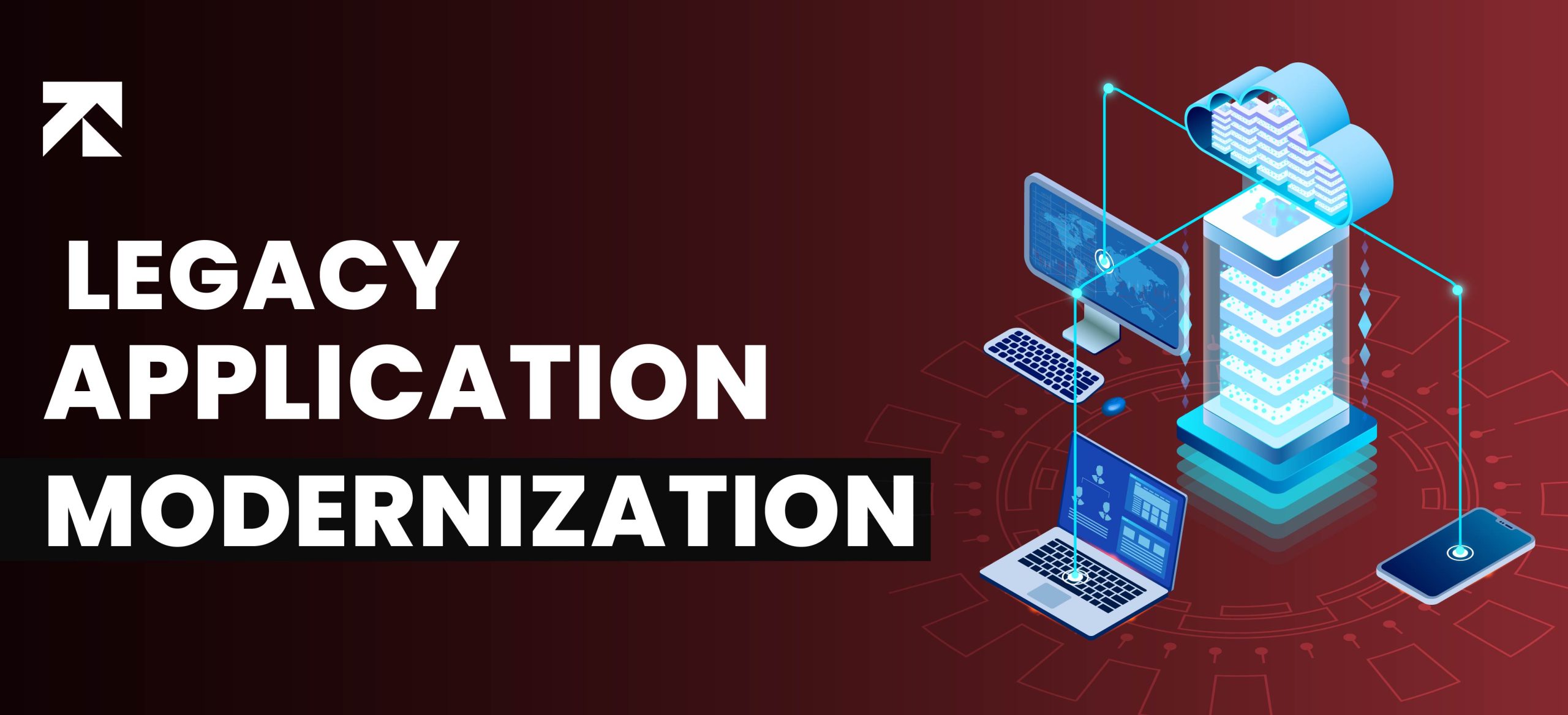 Legacy Application Modernization: Benefits, Process, Strategies & Best Practices
